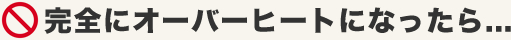 完全にオーバーヒートになったら...