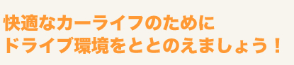 快適なカーライフのためにドライブ環境をととのえましょう！